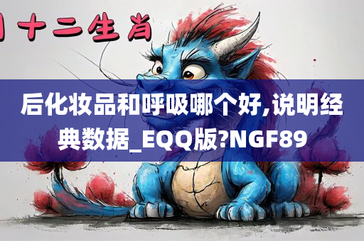 后化妆品和呼吸哪个好,说明经典数据_EQQ版?NGF89