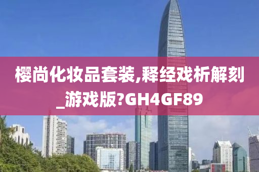 樱尚化妆品套装,释经戏析解刻_游戏版?GH4GF89