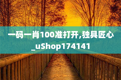 一码一肖100准打开,独具匠心_uShop174141