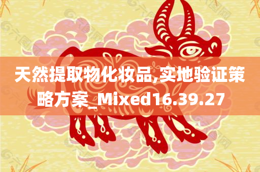 天然提取物化妆品,实地验证策略方案_Mixed16.39.27