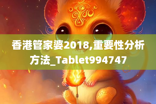 香港管家婆2018,重要性分析方法_Tablet994747