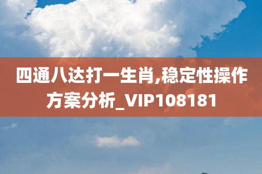 四通八达打一生肖,稳定性操作方案分析_VIP108181