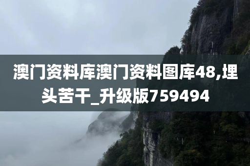 澳门资料库澳门资料图库48,埋头苦干_升级版759494