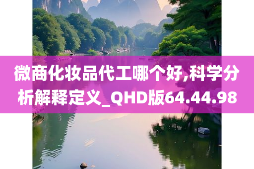 微商化妆品代工哪个好,科学分析解释定义_QHD版64.44.98