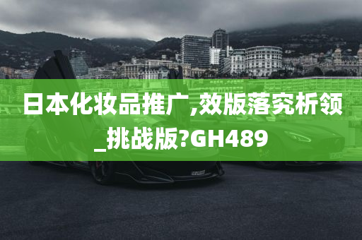 日本化妆品推广,效版落究析领_挑战版?GH489