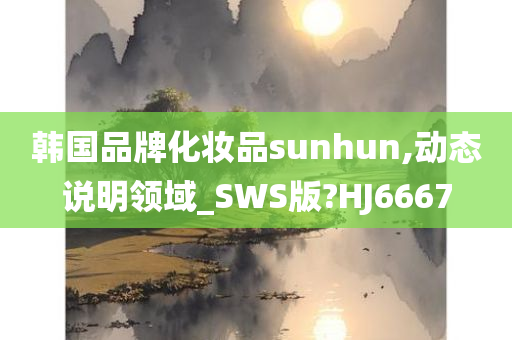 韩国品牌化妆品sunhun,动态说明领域_SWS版?HJ6667