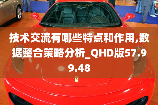 技术交流有哪些特点和作用,数据整合策略分析_QHD版57.99.48