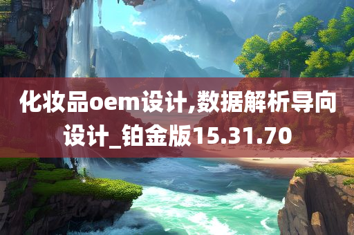 化妆品oem设计,数据解析导向设计_铂金版15.31.70