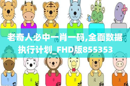 老奇人必中一肖一码,全面数据执行计划_FHD版855353