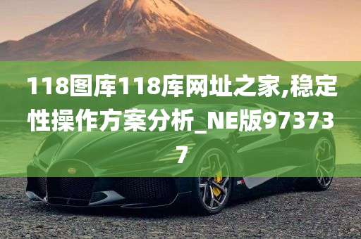 118图库118库网址之家,稳定性操作方案分析_NE版973737