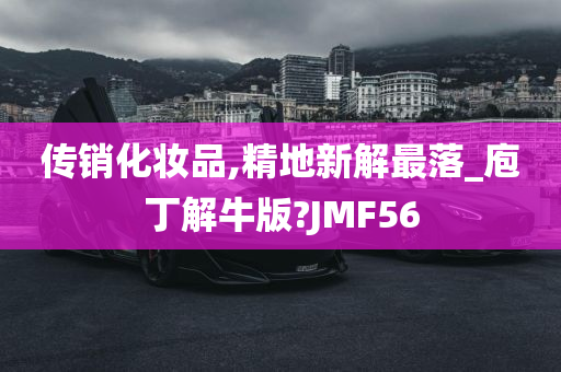 传销化妆品,精地新解最落_庖丁解牛版?JMF56