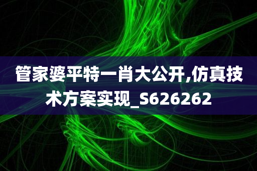 管家婆平特一肖大公开,仿真技术方案实现_S626262