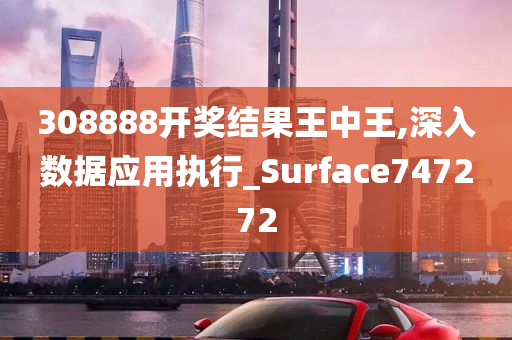 308888开奖结果王中王,深入数据应用执行_Surface747272