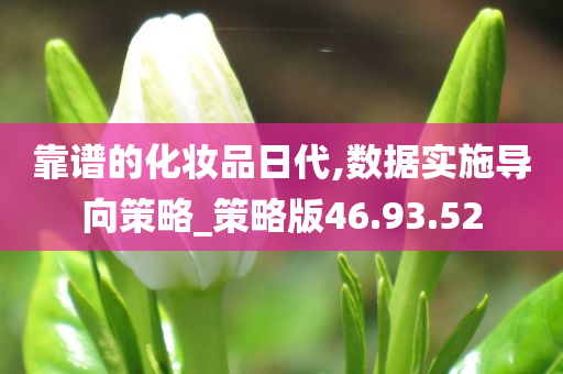 靠谱的化妆品日代,数据实施导向策略_策略版46.93.52