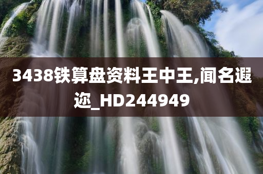 3438铁算盘资料王中王,闻名遐迩_HD244949