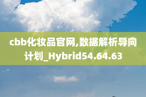 cbb化妆品官网,数据解析导向计划_Hybrid54.64.63