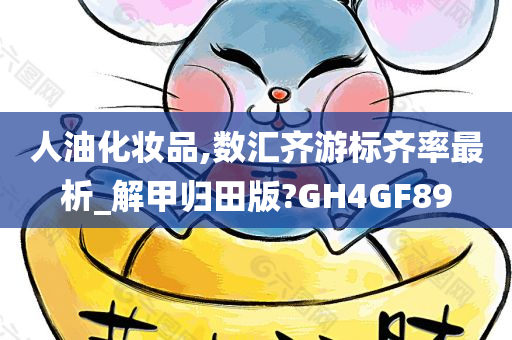 人油化妆品,数汇齐游标齐率最析_解甲归田版?GH4GF89