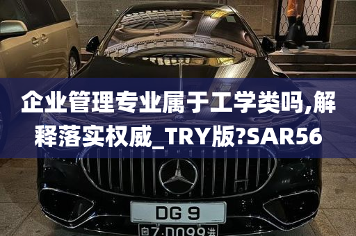 企业管理专业属于工学类吗,解释落实权威_TRY版?SAR56