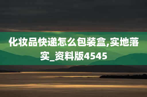 化妆品快递怎么包装盒,实地落实_资料版4545