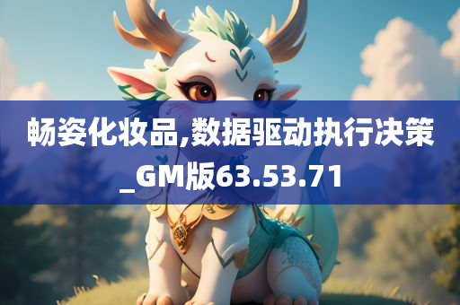 畅姿化妆品,数据驱动执行决策_GM版63.53.71