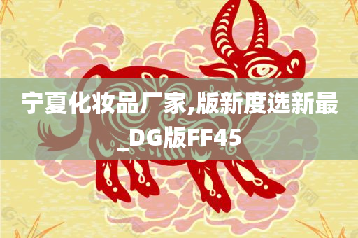 宁夏化妆品厂家,版新度选新最_DG版FF45