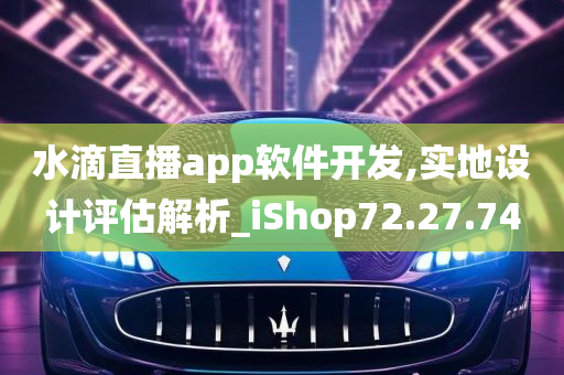 水滴直播app软件开发,实地设计评估解析_iShop72.27.74