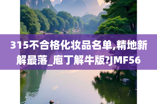 315不合格化妆品名单,精地新解最落_庖丁解牛版?JMF56