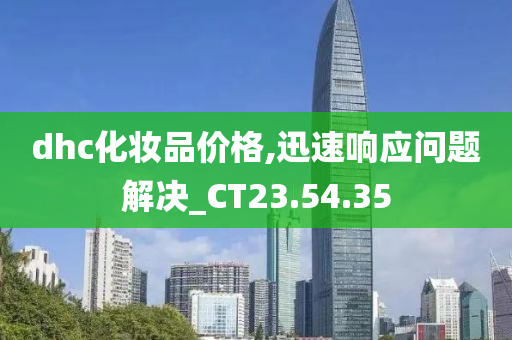 dhc化妆品价格,迅速响应问题解决_CT23.54.35