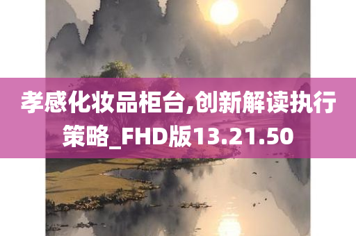 孝感化妆品柜台,创新解读执行策略_FHD版13.21.50