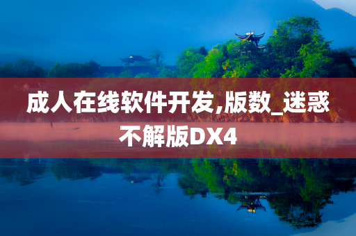 成人在线软件开发,版数_迷惑不解版DX4