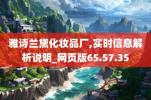 雅诗兰黛化妆品厂,实时信息解析说明_网页版65.57.35