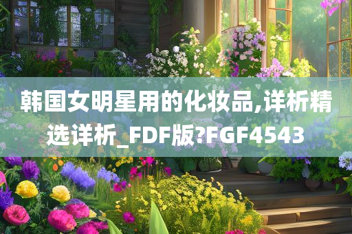 韩国女明星用的化妆品,详析精选详析_FDF版?FGF4543