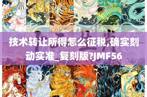 技术转让所得怎么征税,确实刻动实准_复刻版?JMF56