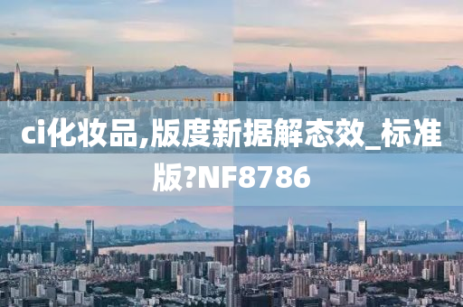 ci化妆品,版度新据解态效_标准版?NF8786