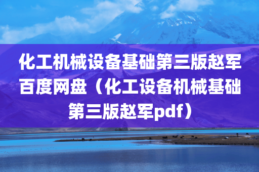 化工机械设备基础第三版赵军百度网盘（化工设备机械基础第三版赵军pdf）