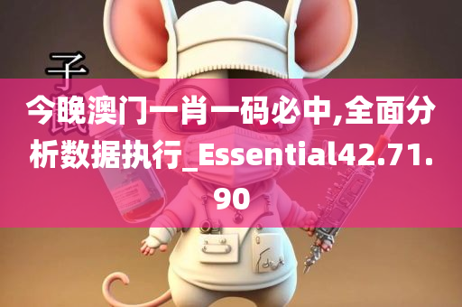 今晚澳门一肖一码必中,全面分析数据执行_Essential42.71.90