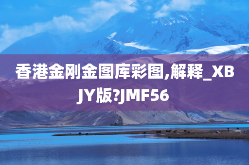 香港金刚金图库彩图,解释_XBJY版?JMF56