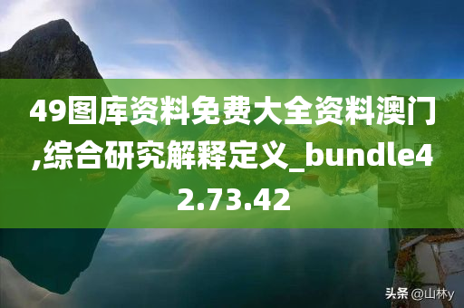 49图库资料免费大全资料澳门,综合研究解释定义_bundle42.73.42