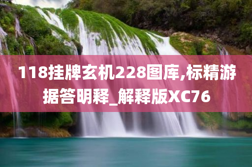 118挂牌玄机228图库,标精游据答明释_解释版XC76