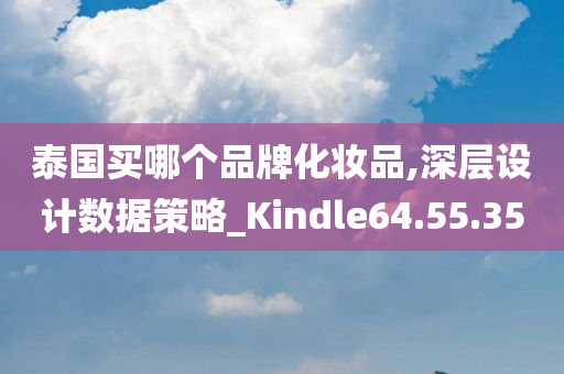 泰国买哪个品牌化妆品,深层设计数据策略_Kindle64.55.35