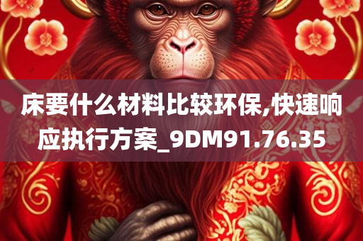 床要什么材料比较环保,快速响应执行方案_9DM91.76.35