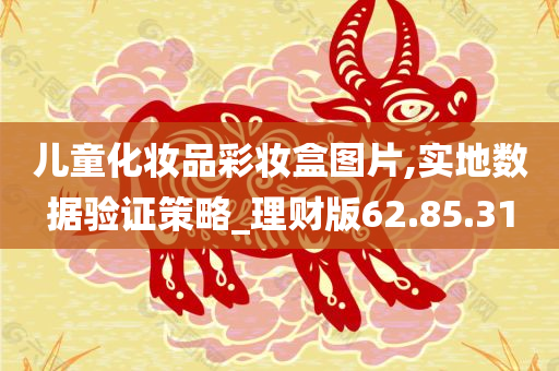 儿童化妆品彩妆盒图片,实地数据验证策略_理财版62.85.31