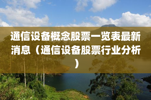 通信设备概念股票一览表最新消息（通信设备股票行业分析）