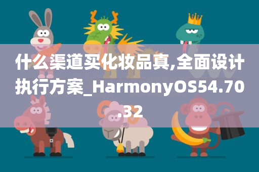 什么渠道买化妆品真,全面设计执行方案_HarmonyOS54.70.32