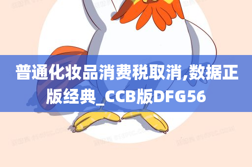 普通化妆品消费税取消,数据正版经典_CCB版DFG56