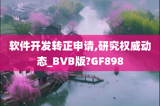 软件开发转正申请,研究权威动态_BVB版?GF898