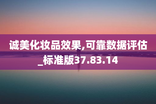 诚美化妆品效果,可靠数据评估_标准版37.83.14