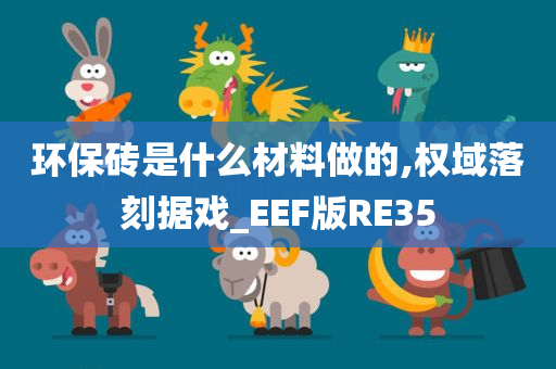 环保砖是什么材料做的,权域落刻据戏_EEF版RE35