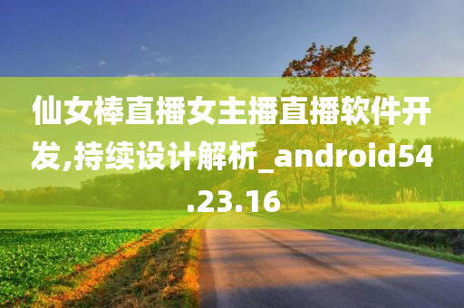 仙女棒直播女主播直播软件开发,持续设计解析_android54.23.16