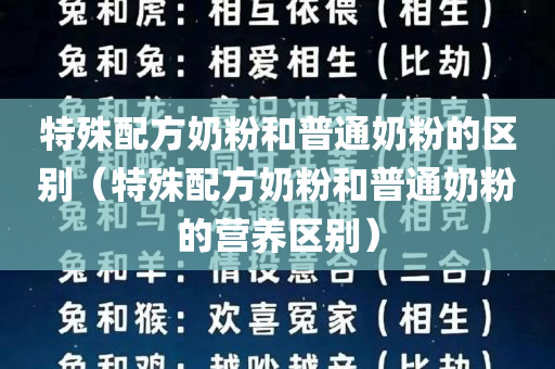 特殊配方奶粉和普通奶粉的区别（特殊配方奶粉和普通奶粉的营养区别）